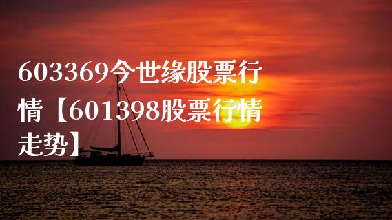 603369今世缘股票行情【601398股票行情走势】_https://www.iteshow.com_股票_第1张