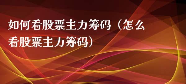 如何看股票主力筹码（怎么看股票主力筹码）_https://www.iteshow.com_股票_第1张