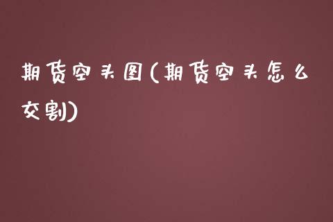 期货空头图(期货空头怎么交割)_https://www.iteshow.com_黄金期货_第1张