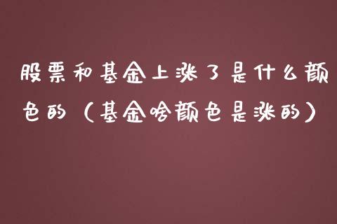 股票和基金上涨了是什么颜色的（基金啥颜色是涨的）_https://www.iteshow.com_基金_第1张