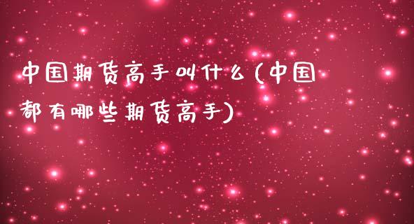 中国期货高手叫什么(中国都有哪些期货高手)_https://www.iteshow.com_期货品种_第1张