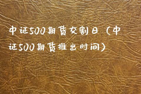 中证500期货交割日（中证500期货推出时间）_https://www.iteshow.com_商品期货_第1张