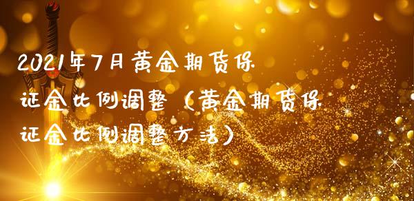 2021年7月黄金期货保证金比例调整（黄金期货保证金比例调整方法）_https://www.iteshow.com_股指期权_第1张