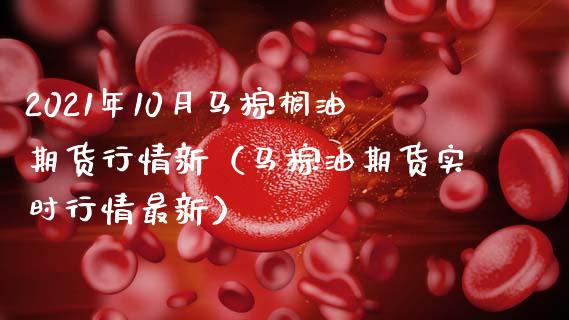 2021年10月马棕榈油期货行情新（马棕油期货实时行情最新）_https://www.iteshow.com_股指期权_第1张