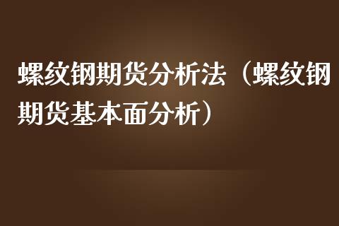 螺纹钢期货分析法（螺纹钢期货基本面分析）_https://www.iteshow.com_期货知识_第1张