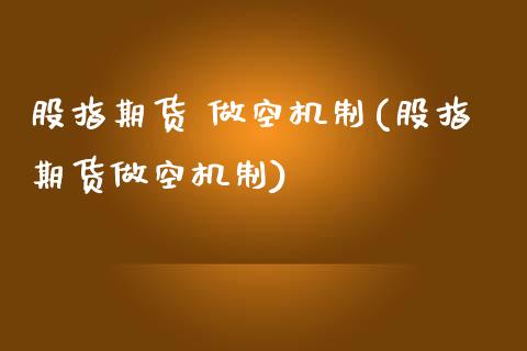 股指期货 做空机制(股指期货做空机制)_https://www.iteshow.com_期货公司_第1张