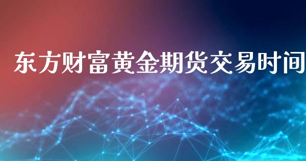 东方财富黄金期货交易时间_https://www.iteshow.com_期货交易_第1张