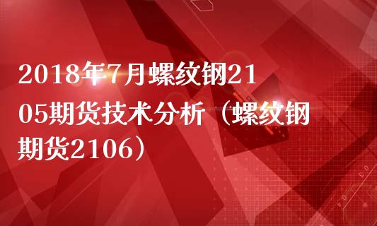 2018年7月螺纹钢2105期货技术分析（螺纹钢期货2106）_https://www.iteshow.com_期货品种_第1张