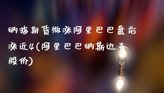 纳指期货微涨阿里巴巴盘前涨近4(阿里巴巴纳斯达克股价)_https://www.iteshow.com_期货交易_第1张