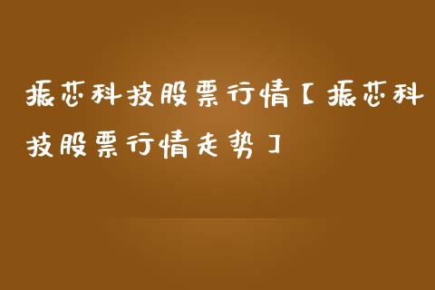 振芯科技股票行情【振芯科技股票行情走势】_https://www.iteshow.com_股票_第1张