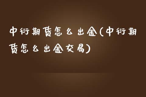 中衍期货怎么出金(中衍期货怎么出金交易)_https://www.iteshow.com_商品期货_第1张