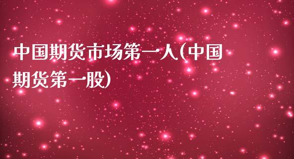 中国期货市场第一人(中国期货第一股)_https://www.iteshow.com_股指期货_第1张