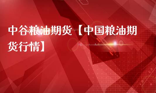 中谷粮油期货【中国粮油期货行情】_https://www.iteshow.com_期货品种_第1张