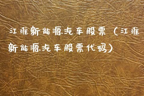 江淮新能源汽车股票（江淮新能源汽车股票代码）_https://www.iteshow.com_股票_第1张