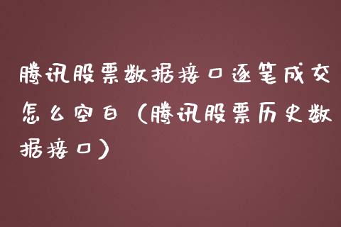 腾讯股票数据接口逐笔成交怎么空白（腾讯股票历史数据接口）_https://www.iteshow.com_股票_第1张