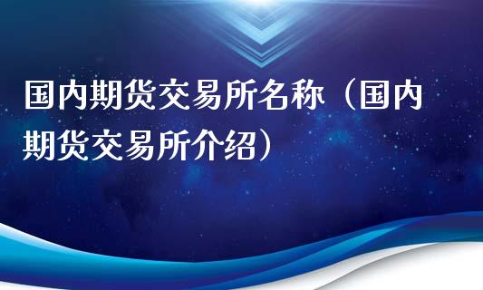 国内期货交易所名称（国内期货交易所介绍）_https://www.iteshow.com_期货知识_第1张