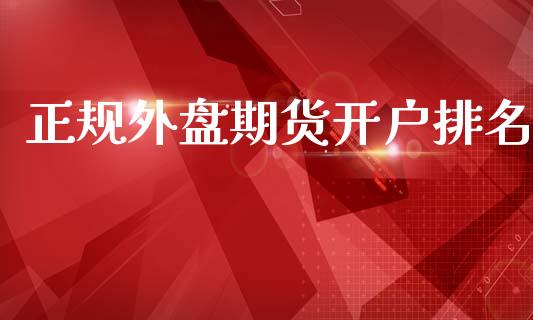 正规外盘期货开户排名_https://www.iteshow.com_期货知识_第1张