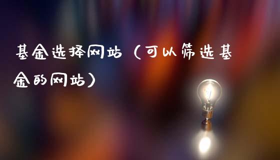 基金选择网站（可以筛选基金的网站）_https://www.iteshow.com_基金_第1张