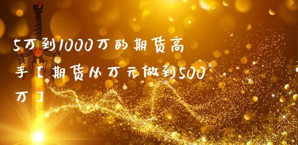 5万到1000万的期货高手【期货从万元做到500万】_https://www.iteshow.com_股指期货_第1张