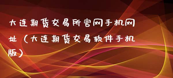 大连期货交易所官网手机网址（大连期货交易软件手机版）_https://www.iteshow.com_股指期货_第1张