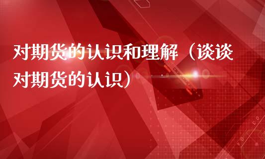 对期货的认识和理解（谈谈对期货的认识）_https://www.iteshow.com_期货手续费_第1张