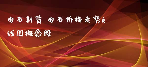 电石期货 电石价格走势k线图概念股_https://www.iteshow.com_股指期权_第1张