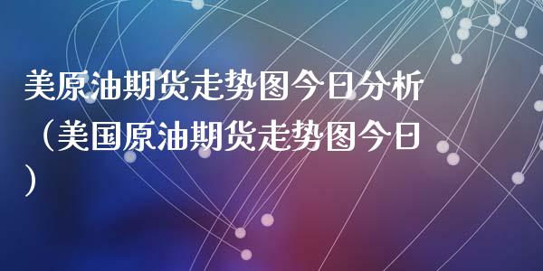 美原油期货走势图今日分析（美国原油期货走势图今日）_https://www.iteshow.com_期货手续费_第1张