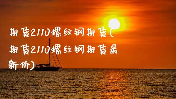 期货2110螺纹钢期货(期货2110螺纹钢期货最新价)_https://www.iteshow.com_期货品种_第1张