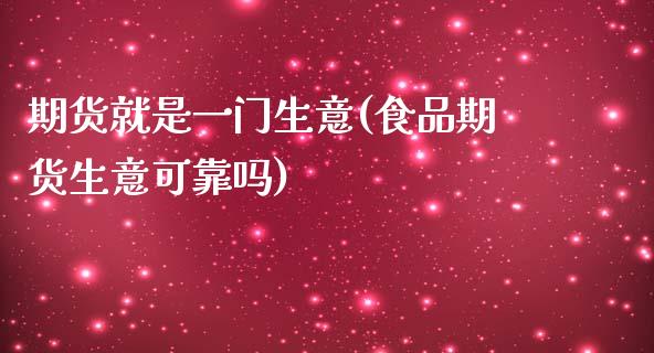 期货就是一门生意(食品期货生意可靠吗)_https://www.iteshow.com_黄金期货_第1张