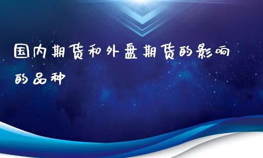 国内期货和外盘期货的影响的品种_https://www.iteshow.com_期货百科_第1张