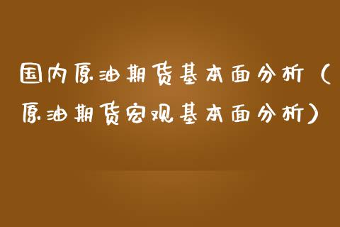 国内原油期货基本面分析（原油期货宏观基本面分析）_https://www.iteshow.com_期货品种_第1张