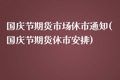 国庆节期货市场休市通知(国庆节期货休市安排)_https://www.iteshow.com_期货手续费_第1张