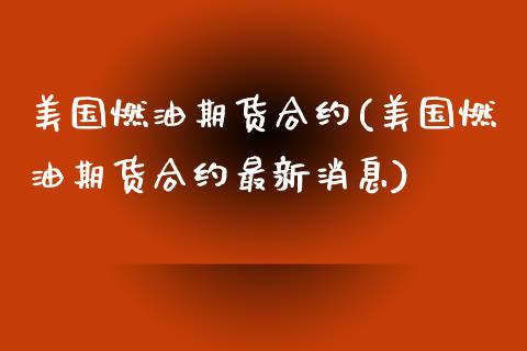 美国燃油期货合约(美国燃油期货合约最新消息)_https://www.iteshow.com_期货百科_第1张