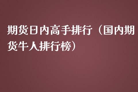 期货日内高手排行（国内期货牛人排行榜）_https://www.iteshow.com_期货知识_第1张