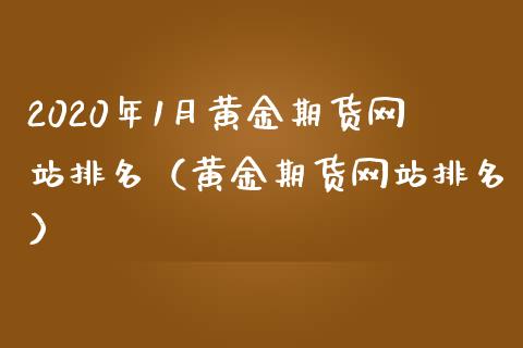 2020年1月黄金期货网站排名（黄金期货网站排名）_https://www.iteshow.com_股指期权_第1张