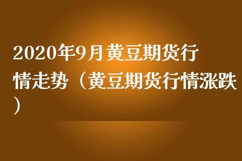 2020年9月黄豆期货行情走势（黄豆期货行情涨跌）_https://www.iteshow.com_期货交易_第1张