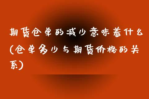 期货仓单的减少意味着什么(仓单多少与期货价格的关系)_https://www.iteshow.com_原油期货_第1张