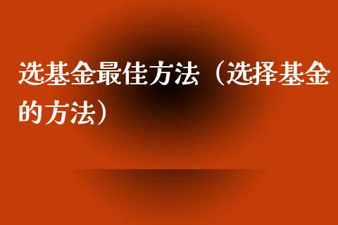 选基金最佳方法（选择基金的方法）_https://www.iteshow.com_基金_第1张