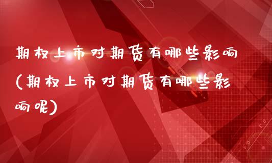 期权上市对期货有哪些影响(期权上市对期货有哪些影响呢)_https://www.iteshow.com_期货品种_第1张