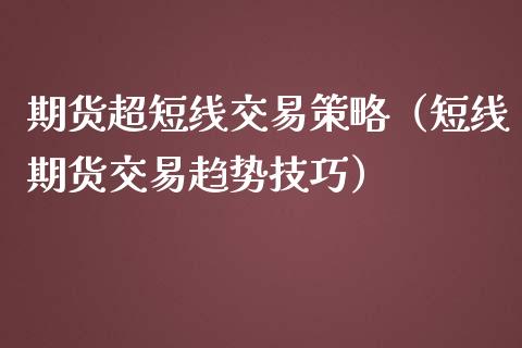 期货超短线交易策略（短线期货交易趋势技巧）_https://www.iteshow.com_期货公司_第1张