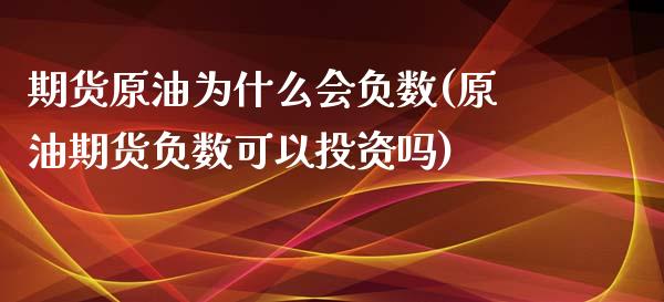 期货原油为什么会负数(原油期货负数可以投资吗)_https://www.iteshow.com_商品期权_第1张