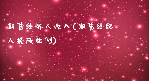 期货经济人收入(期货经纪人提成比例)_https://www.iteshow.com_期货品种_第1张