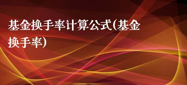 基金换手率计算公式(基金换手率)_https://www.iteshow.com_商品期货_第1张