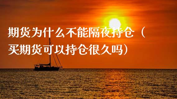 期货为什么不能隔夜持仓（买期货可以持仓很久吗）_https://www.iteshow.com_期货百科_第1张