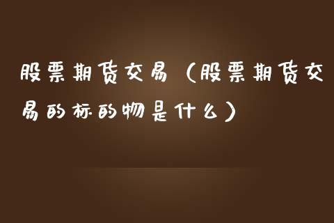 股票期货交易（股票期货交易的标的物是什么）_https://www.iteshow.com_期货公司_第1张