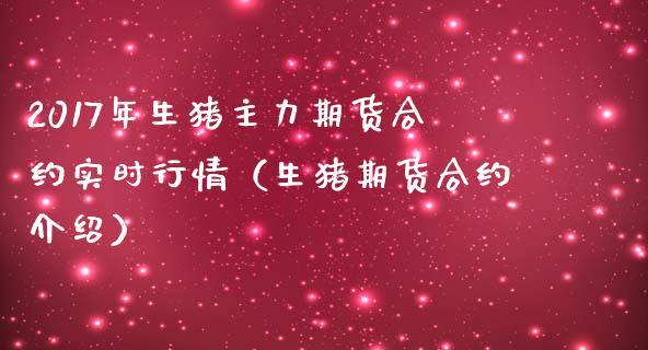 2017年生猪主力期货合约实时行情（生猪期货合约介绍）_https://www.iteshow.com_期货知识_第1张