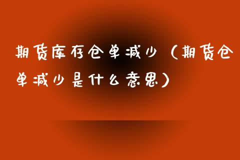 期货库存仓单减少（期货仓单减少是什么意思）_https://www.iteshow.com_期货交易_第1张