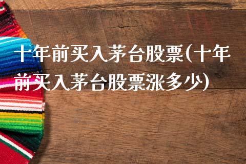 十年前买入茅台股票(十年前买入茅台股票涨多少)_https://www.iteshow.com_期货品种_第1张