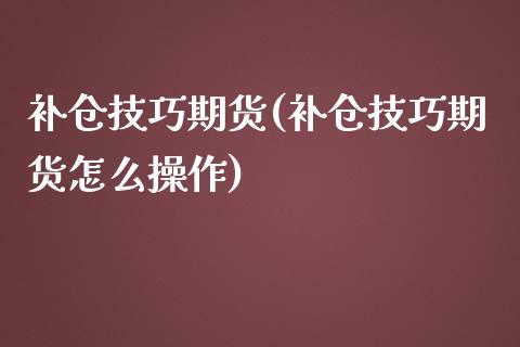 补仓技巧期货(补仓技巧期货怎么操作)_https://www.iteshow.com_商品期货_第1张