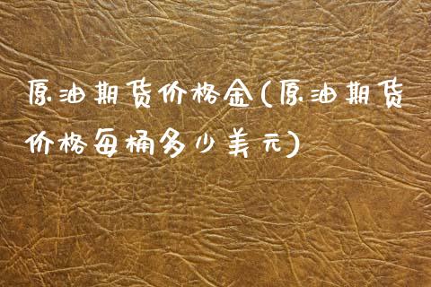 原油期货价格金(原油期货价格每桶多少美元)_https://www.iteshow.com_期货交易_第1张